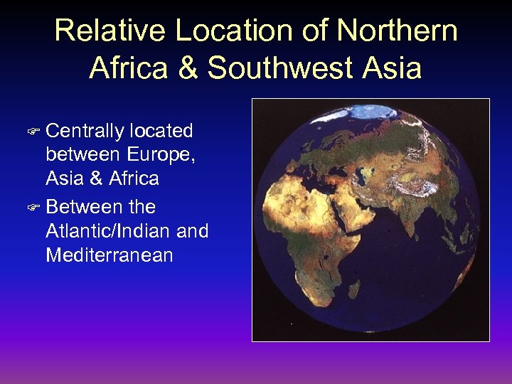 Relative Location of Northern Africa & Southwest Asia Centrally located between Europe, Asia &