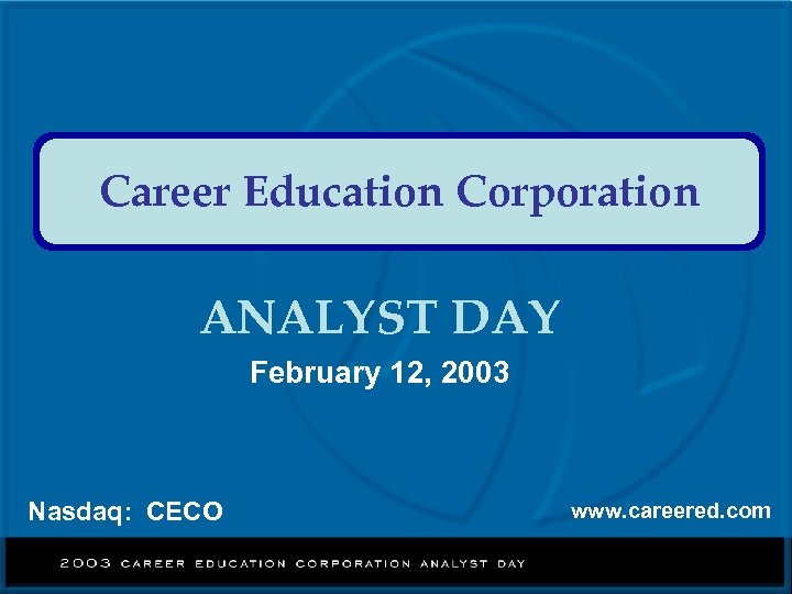 Career Education Corporation ANALYST DAY February 12, 2003 Nasdaq: CECO www. careered. com 