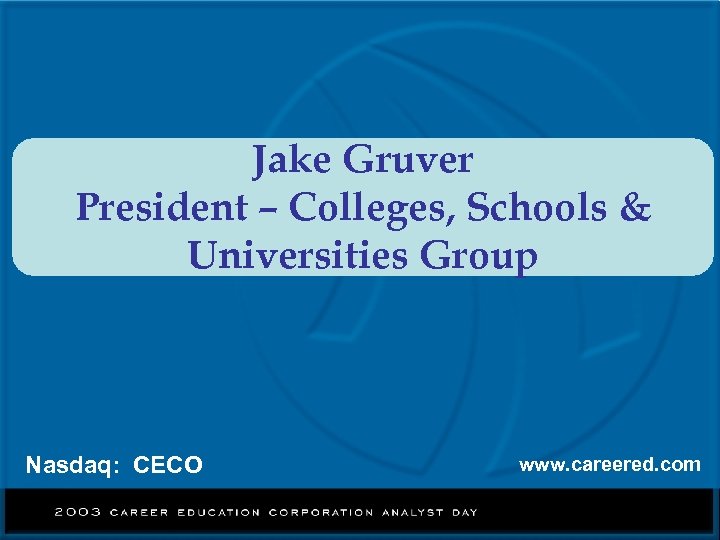 Jake Gruver President – Colleges, Schools & Universities Group Nasdaq: CECO www. careered. com