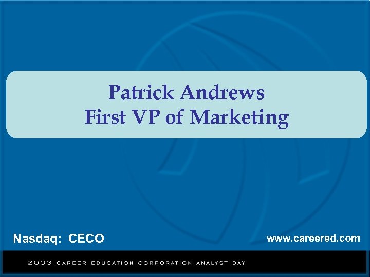 Patrick Andrews First VP of Marketing Nasdaq: CECO www. careered. com 