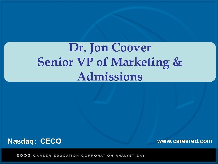 Dr. Jon Coover Senior VP of Marketing & Admissions Nasdaq: CECO www. careered. com