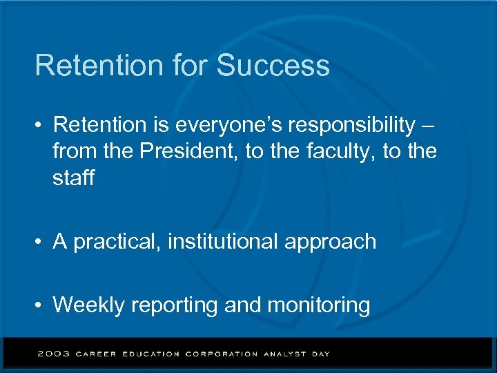 Retention for Success • Retention is everyone’s responsibility – from the President, to the