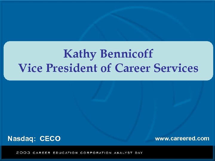 Kathy Bennicoff Vice President of Career Services Nasdaq: CECO www. careered. com 