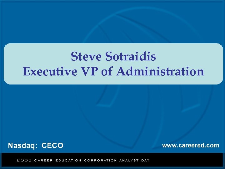 Steve Sotraidis Executive VP of Administration Nasdaq: CECO www. careered. com 