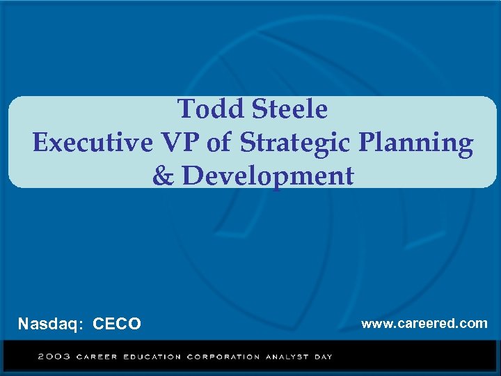 Todd Steele Executive VP of Strategic Planning & Development Nasdaq: CECO www. careered. com