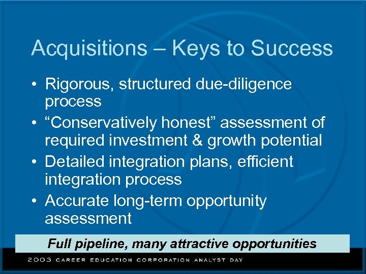 Acquisitions – Keys to Success • Rigorous, structured due-diligence process • “Conservatively honest” assessment