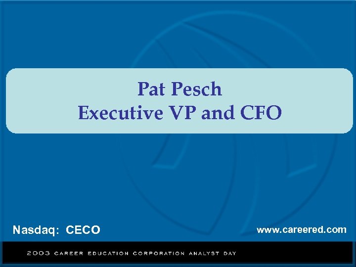 Pat Pesch Executive VP and CFO Nasdaq: CECO www. careered. com 