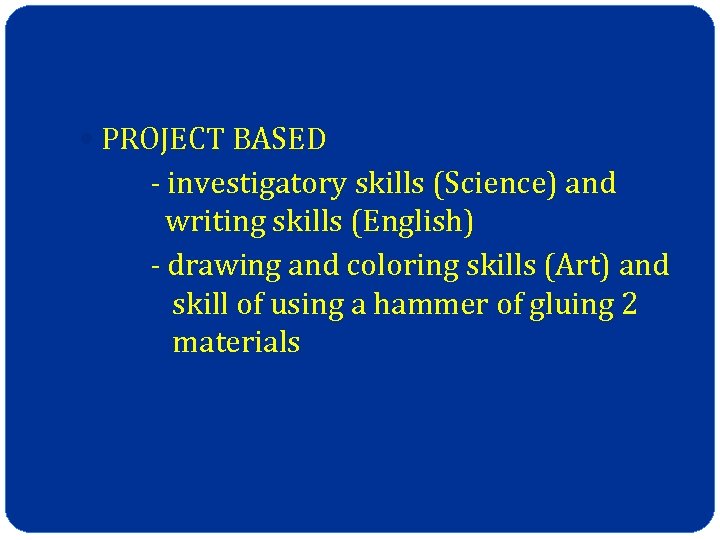  PROJECT BASED - investigatory skills (Science) and writing skills (English) - drawing and