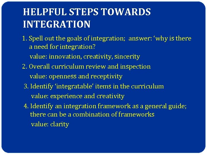 HELPFUL STEPS TOWARDS INTEGRATION 1. Spell out the goals of integration; answer: ‘why is