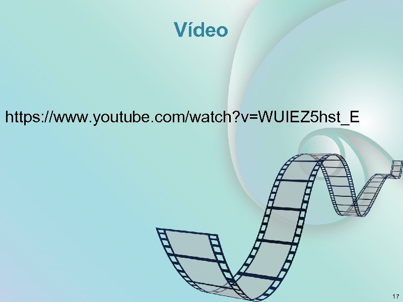Vídeo https: //www. youtube. com/watch? v=WUIEZ 5 hst_E 17 