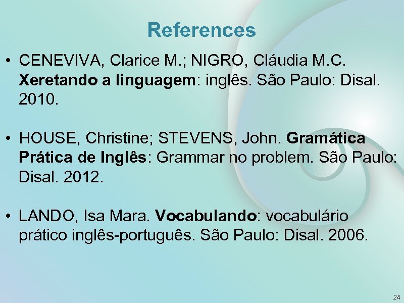 References • CENEVIVA, Clarice M. ; NIGRO, Cláudia M. C. Xeretando a linguagem: inglês.