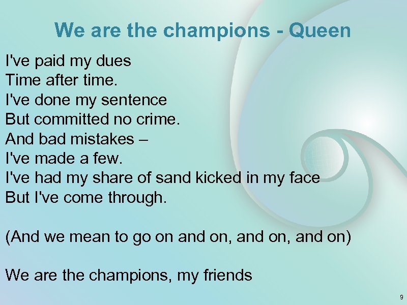 We are the champions - Queen I've paid my dues Time after time. I've