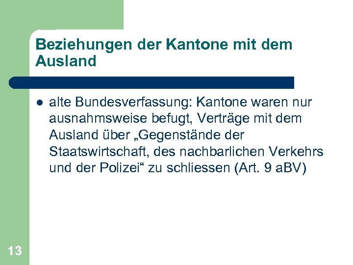 Beziehungen der Kantone mit dem Ausland l 13 alte Bundesverfassung: Kantone waren nur ausnahmsweise