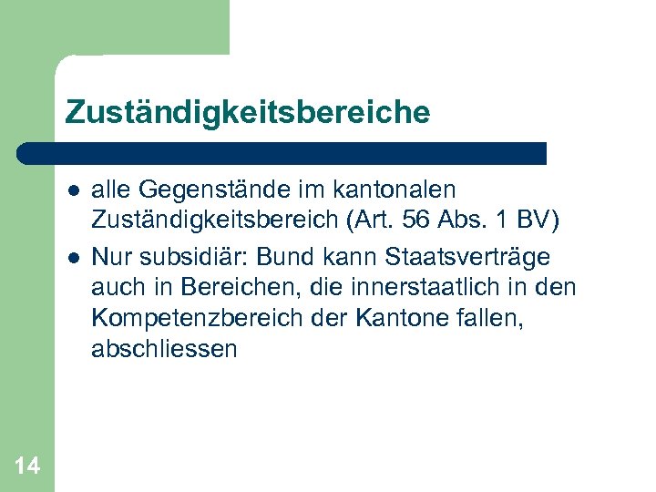 Zuständigkeitsbereiche l l 14 alle Gegenstände im kantonalen Zuständigkeitsbereich (Art. 56 Abs. 1 BV)