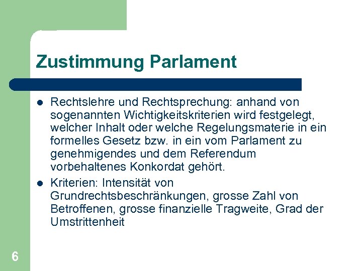 Zustimmung Parlament l l 6 Rechtslehre und Rechtsprechung: anhand von sogenannten Wichtigkeitskriterien wird festgelegt,