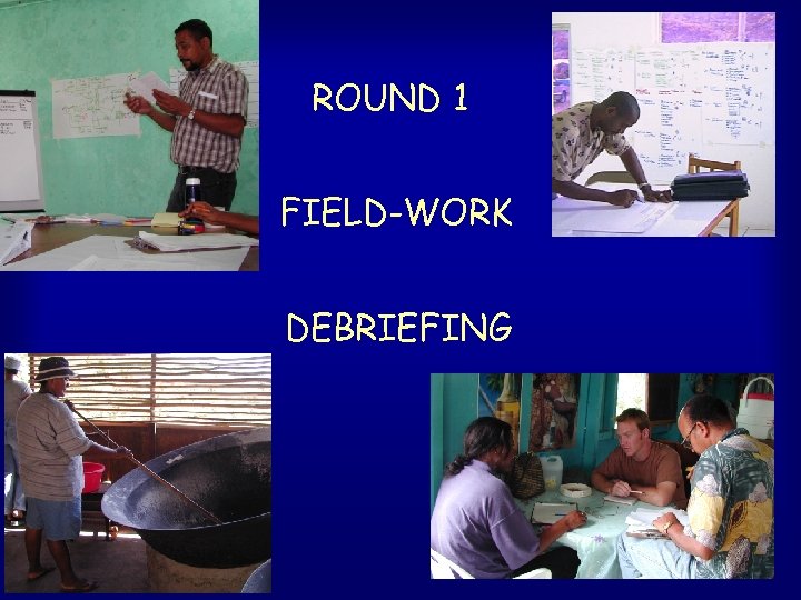 ROUND 1 FIELD-WORK DEBRIEFING 