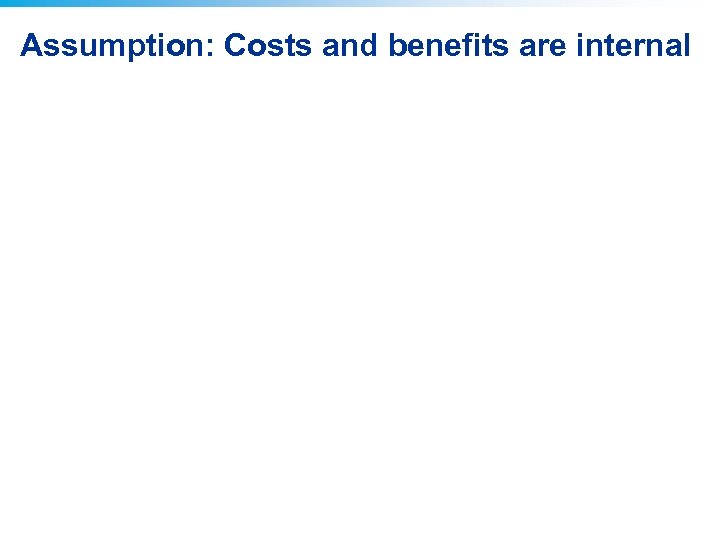 Assumption: Costs and benefits are internal 