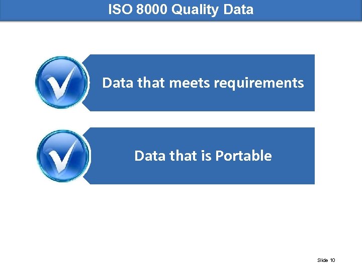 ISO 8000 Quality Data that meets requirements Data that is Portable Slide 10 