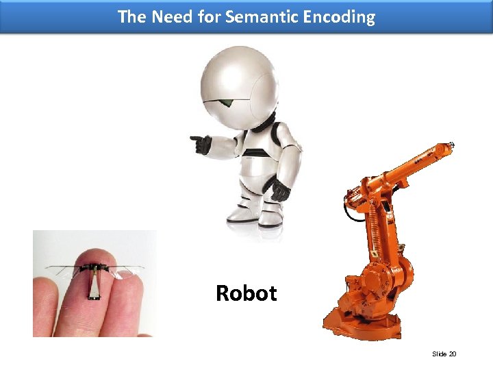 The Need for Semantic Encoding Robot Slide 20 