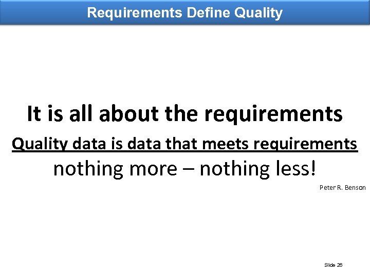 Requirements Define Quality It is all about the requirements Quality data is data that