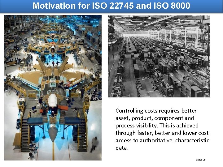 Motivation for ISO 22745 and ISO 8000 Controlling costs requires better asset, product, component