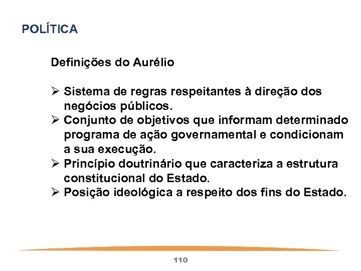 POLÍTICA Definições do Aurélio Ø Sistema de regras respeitantes à direção dos negócios públicos.