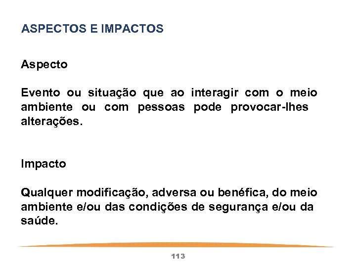 ASPECTOS E IMPACTOS Aspecto Evento ou situação que ao interagir com o meio ambiente