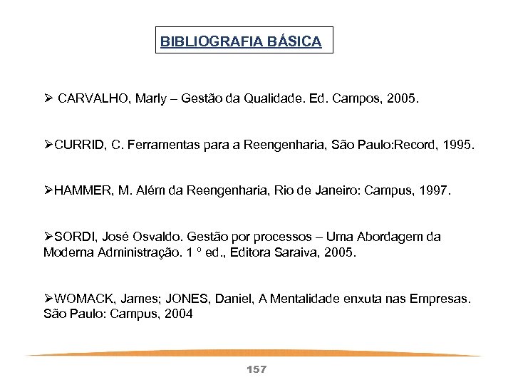 BIBLIOGRAFIA BÁSICA Ø CARVALHO, Marly – Gestão da Qualidade. Ed. Campos, 2005. ØCURRID, C.