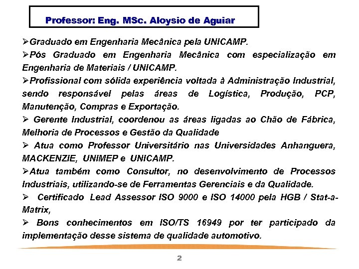 Professor: Eng. MSc. Aloysio de Aguiar ØGraduado em Engenharia Mecânica pela UNICAMP. ØPós Graduado