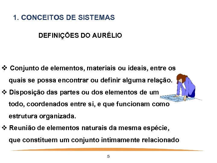 1. CONCEITOS DE SISTEMAS DEFINIÇÕES DO AURÉLIO v Conjunto de elementos, materiais ou ideais,