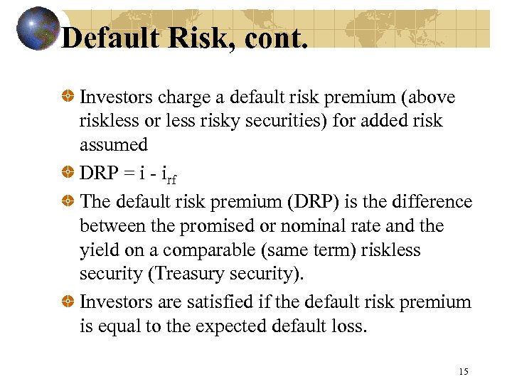 Default Risk, cont. Investors charge a default risk premium (above riskless or less risky