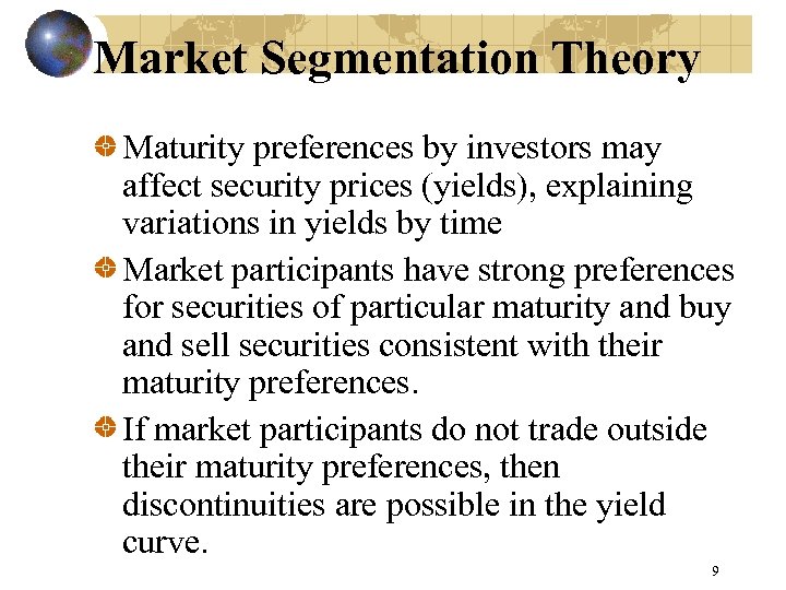 Market Segmentation Theory Maturity preferences by investors may affect security prices (yields), explaining variations