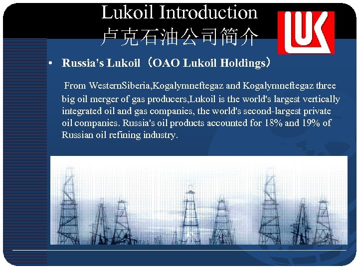 Lukoil Introduction 卢克石油公司简介 • Russia's Lukoil（OAO Lukoil Holdings） From Western. Siberia, Kogalymneftegaz and Kogalymneftegaz