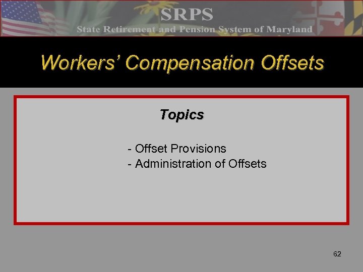 Workers’ Compensation Offsets Topics - Offset Provisions - Administration of Offsets 62 