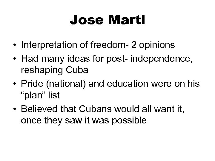 Jose Marti • Interpretation of freedom- 2 opinions • Had many ideas for post-