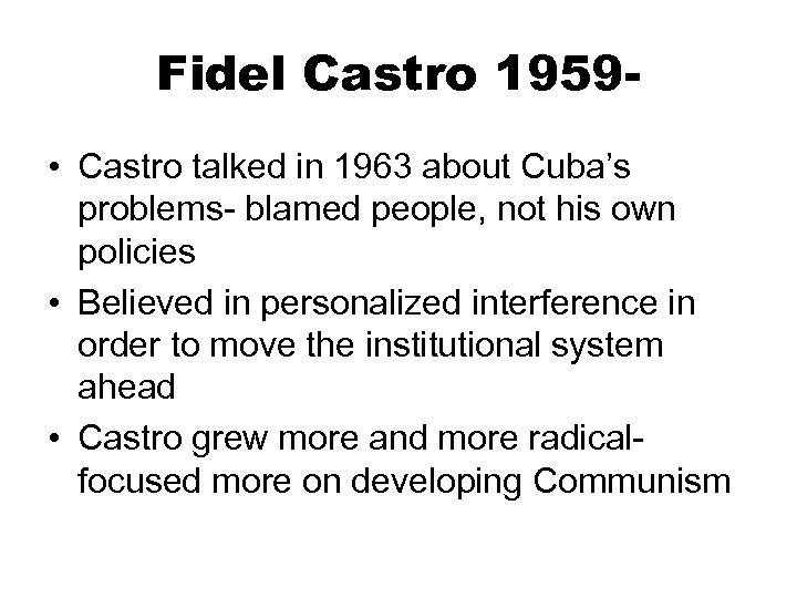 Fidel Castro 1959 • Castro talked in 1963 about Cuba’s problems- blamed people, not