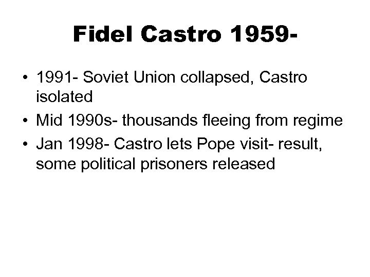Fidel Castro 1959 • 1991 - Soviet Union collapsed, Castro isolated • Mid 1990