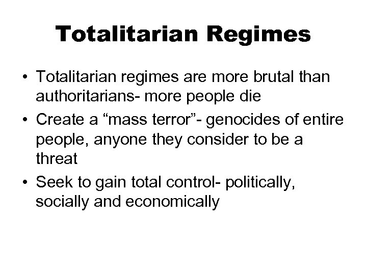 Totalitarian Regimes • Totalitarian regimes are more brutal than authoritarians- more people die •