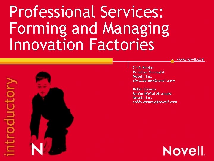 Professional Services: Forming and Managing Innovation Factories www. novell. com Chris Belden Principal Strategist