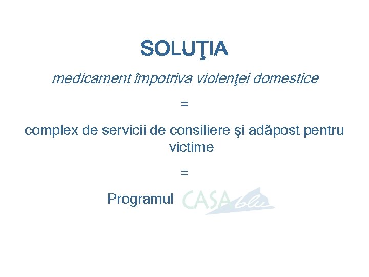 SOLUŢIA medicament împotriva violenţei domestice = complex de servicii de consiliere şi adăpost pentru