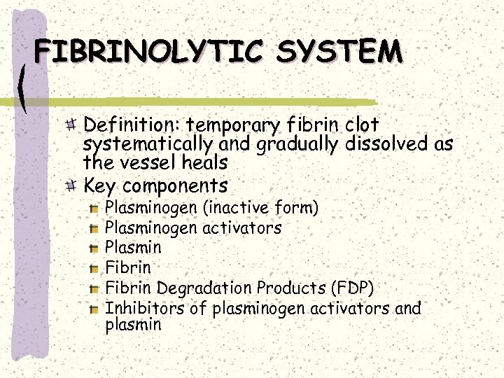 FIBRINOLYTIC SYSTEM Definition: temporary fibrin clot systematically and gradually dissolved as the vessel heals