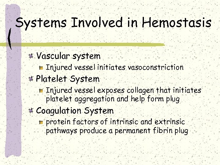 Systems Involved in Hemostasis Vascular system Injured vessel initiates vasoconstriction Platelet System Injured vessel
