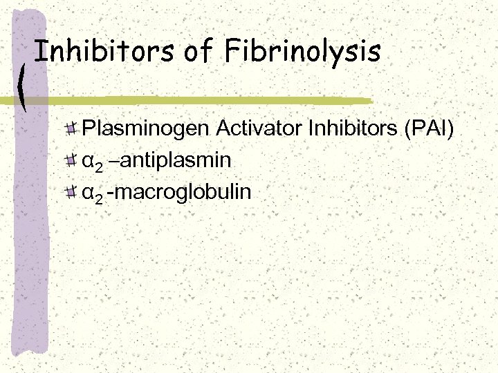 Inhibitors of Fibrinolysis Plasminogen Activator Inhibitors (PAI) α 2 –antiplasmin α 2 -macroglobulin 