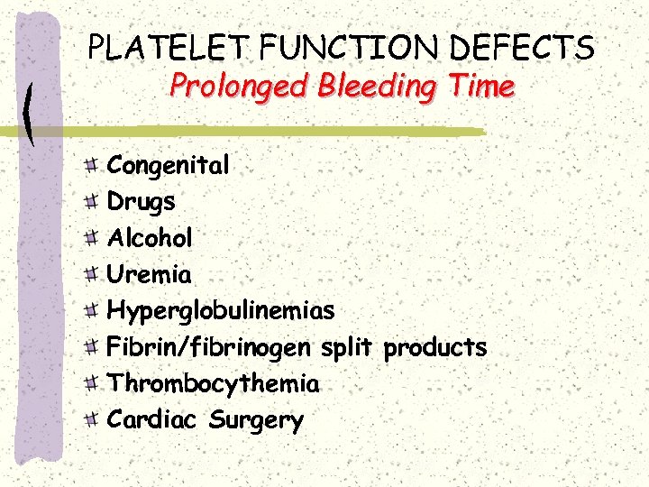 PLATELET FUNCTION DEFECTS Prolonged Bleeding Time Congenital Drugs Alcohol Uremia Hyperglobulinemias Fibrin/fibrinogen split products