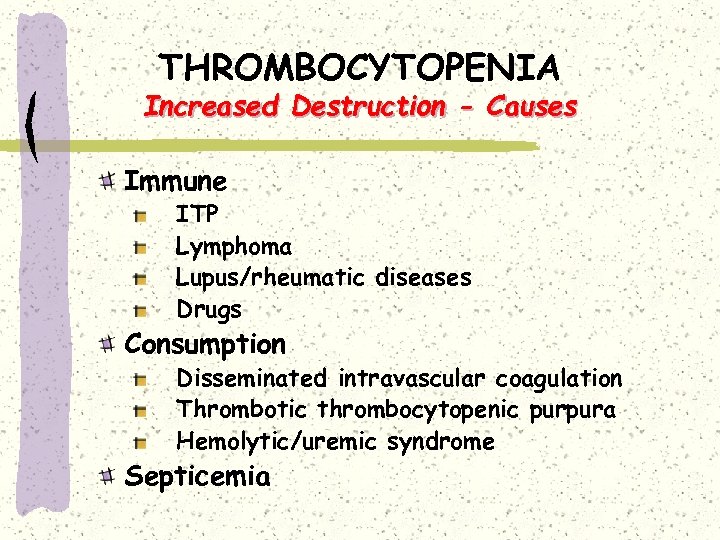 THROMBOCYTOPENIA Increased Destruction - Causes Immune ITP Lymphoma Lupus/rheumatic diseases Drugs Consumption Disseminated intravascular