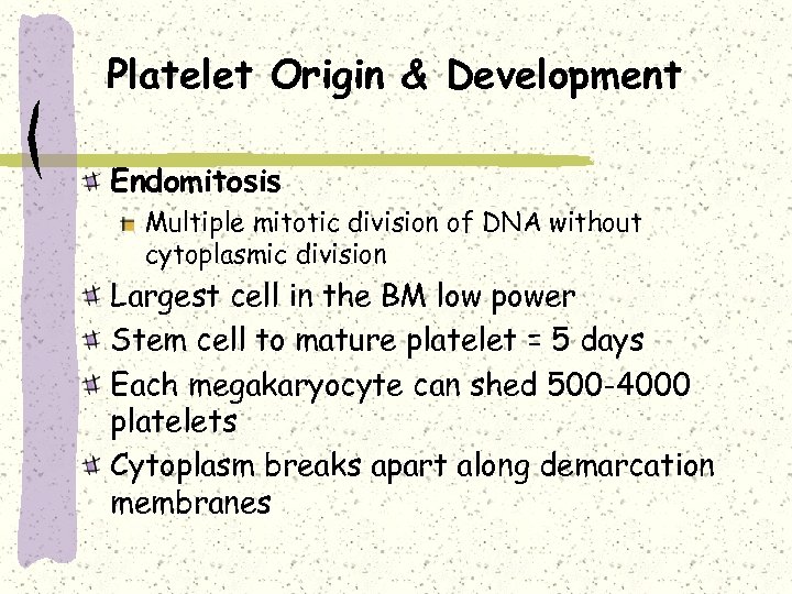 Platelet Origin & Development Endomitosis Multiple mitotic division of DNA without cytoplasmic division Largest