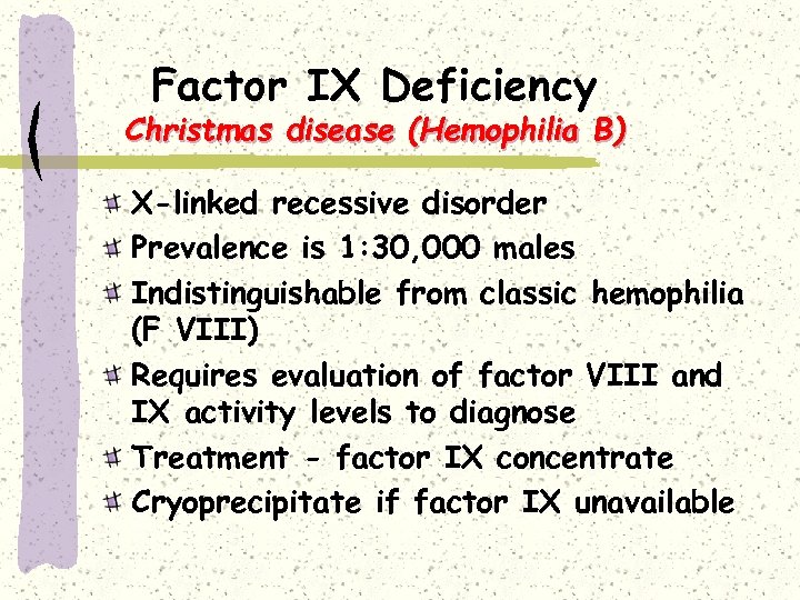 Factor IX Deficiency Christmas disease (Hemophilia B) X-linked recessive disorder Prevalence is 1: 30,