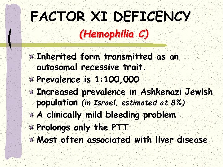 FACTOR XI DEFICENCY (Hemophilia C) Inherited form transmitted as an autosomal recessive trait. Prevalence