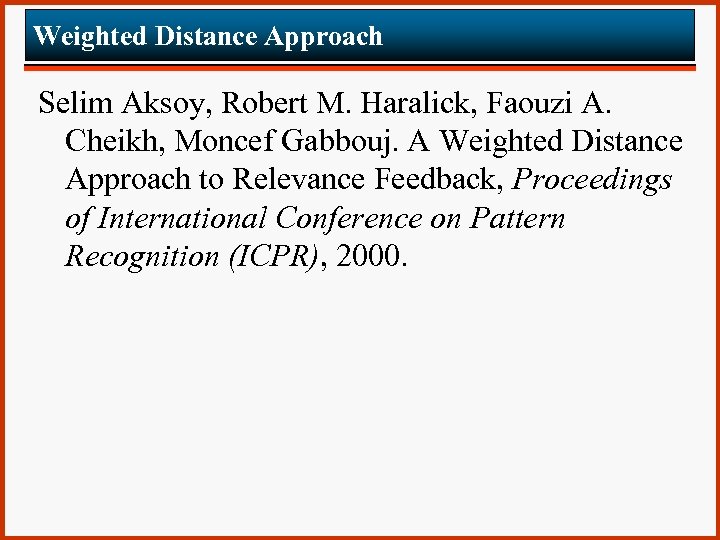 Weighted Distance Approach Selim Aksoy, Robert M. Haralick, Faouzi A. Cheikh, Moncef Gabbouj. A