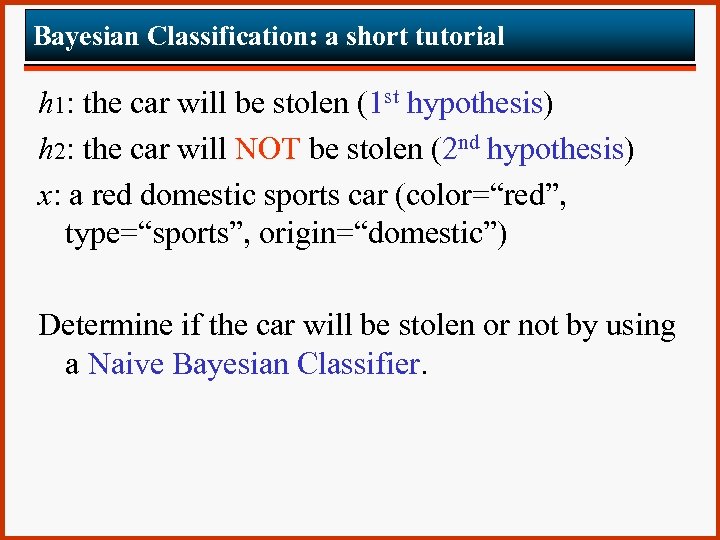 Bayesian Classification: a short tutorial h 1: the car will be stolen (1 st